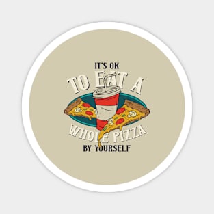 It's Ok To Eat A Whole Pizza By Yourself Magnet